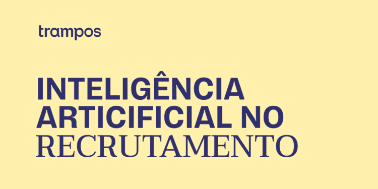 Inteligência Artificial no Recrutamento e Seleção: eficiência, humanização e marca empregadora.