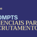 Prompts de IA para recrutamento essenciais